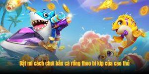 Bật mí cách chơi bắn cá rồng theo bí kíp của cao thủ