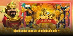 Bật mí 5 cách quay slot dễ nổ hũ kiếm tiền tỷ Bật mí 5 cách quay slot dễ nổ hũ kiếm tiền tỷ
