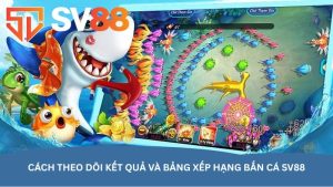 Cách theo dõi kết quả và bảng xếp hạng Bắn Cá SV88 Cách theo dõi kết quả và bảng xếp hạng Bắn Cá SV88