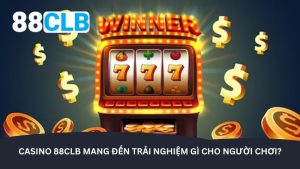 Casino 88CLB mang đến trải nghiệm gì cho người chơi?