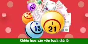 Chiến lược vào vốn bạch thủ lô Chiến lược vào vốn bạch thủ lô