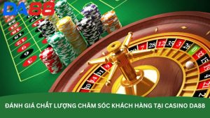 Đánh giá chất lượng chăm sóc khách hàng tại Casino DA88 Đánh giá chất lượng chăm sóc khách hàng tại Casino DA88