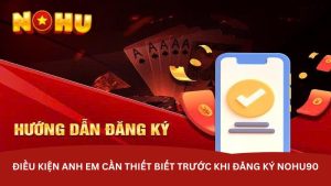 Điều kiện anh em cần thiết biết trước khi đăng ký nohu90 Điều kiện anh em cần thiết biết trước khi đăng ký nohu90