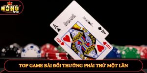 Top game bài đổi thưởng phải thử một lần Top game bài đổi thưởng phải thử một lần