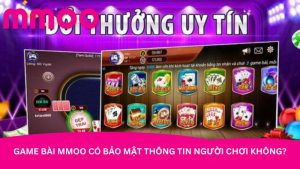 Game bài MMOO có bảo mật thông tin người chơi không?