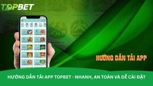 Hướng dẫn tải app Topbet - Nhanh, an toàn và dễ cài đặt Hướng dẫn tải app Topbet - Nhanh, an toàn và dễ cài đặt