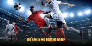 Thế nào là kèo bóng đá ngon? Thế nào là kèo bóng đá ngon?