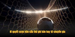Bí quyết cược kèo cầu thủ ghi bàn hay từ chuyên gia
