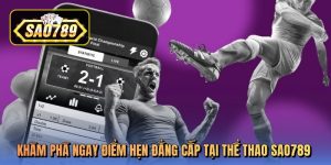 Khám phá ngay điểm hẹn đẳng cấp tại thể thao sao789 Khám phá ngay điểm hẹn đẳng cấp tại thể thao sao789