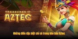 Những điều đặc biệt chỉ có trong kho báu Aztec