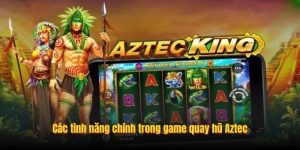 Các tình năng chính trong game quay hũ Aztec