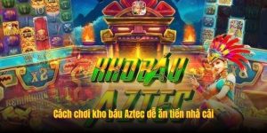 Cách chơi kho báu Aztec dễ ăn tiền nhà cái