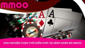 Kinh nghiệm chọn thời điểm chơi tại sảnh game bài MMOO