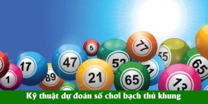 Kỹ thuật dự đoán số chính xác để chơi bạch thủ khung Kỹ thuật dự đoán số chính xác để chơi bạch thủ khung