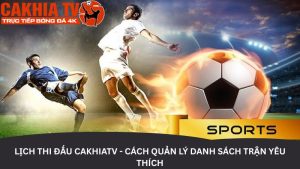 Lịch thi đấu CakhiaTV - Cách quản lý danh sách trận yêu thích