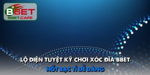 Lộ diện tuyệt kỹ chơi xóc đĩa BBET, hốt bạc tỉ dễ dàng