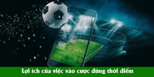 Lợi ích của việc vào cược đúng thời điểm