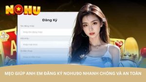Mẹo giúp anh em đăng ký nohu90 nhanh chóng và an toàn Mẹo giúp anh em đăng ký nohu90 nhanh chóng và an toàn