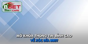 Mở khóa thông tin đỉnh cao về xóc đĩa BBET