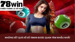 Những kết quả xổ số 78Win được quan tâm nhiều nhất Những kết quả xổ số 78Win được quan tâm nhiều nhất