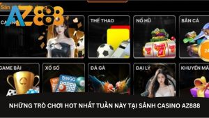 Những trò chơi hot nhất tuần này tại sảnh casino AZ888 Những trò chơi hot nhất tuần này tại sảnh casino AZ888