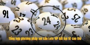 Tổng hợp phương pháp soi cầu Loto VIP bất bại từ cao thủ
