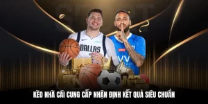 Kèo Nhà Cái cung cấp nhận định kết quả siêu chuẩn