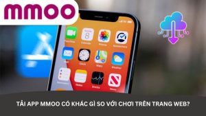 Tải app MMOO có khác gì so với chơi trên trang web?