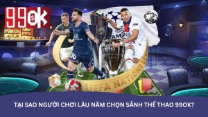 Tại sao người chơi lâu năm chọn sảnh thể thao 99OK? Tại sao người chơi lâu năm chọn sảnh thể thao 99OK?