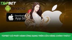 Topbet có phát hành ứng dụng trên cửa hàng chính thức? Topbet có phát hành ứng dụng trên cửa hàng chính thức?