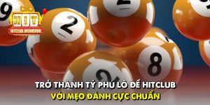 Trở thành tỷ phú lô đề Hitclub với mẹo đánh cực chuẩn