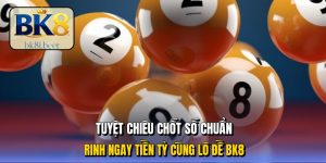 Tuyệt chiêu chốt số chuẩn, rinh ngay tiền tỷ cùng lô đề BK8 Tuyệt chiêu chốt số chuẩn, rinh ngay tiền tỷ cùng lô đề BK8