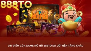 Ưu điểm của game nổ hũ 888TO so với nền tảng khác