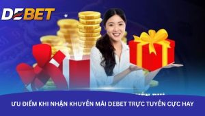 Ưu điểm khi nhận khuyến mãi Debet trực tuyến cực hay Ưu điểm khi nhận khuyến mãi Debet trực tuyến cực hay