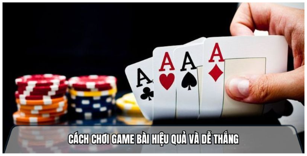Cách chơi game bài hiệu quả và dễ thắng Cách chơi game bài hiệu quả và dễ thắng