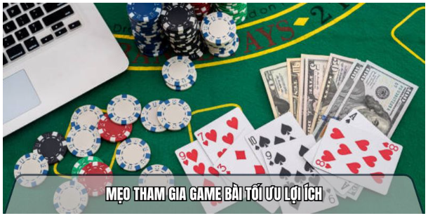 Mẹo tham gia game bài tối ưu lợi ích Mẹo tham gia game bài tối ưu lợi ích