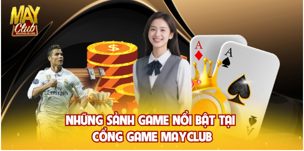 Những sảnh game nổi bật tại cổng game Mayclub
