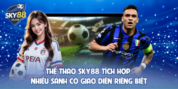 Thể thao SKY88 tích hợp nhiều sảnh có giao diện riêng biệt Thể thao SKY88 tích hợp nhiều sảnh có giao diện riêng biệt