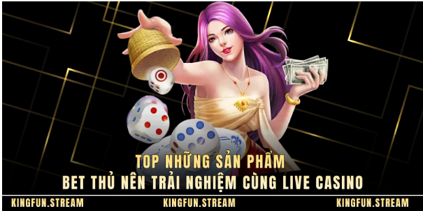 Top những sản phẩm bet thủ nên trải nghiệm cùng live casino Top những sản phẩm bet thủ nên trải nghiệm cùng live casino