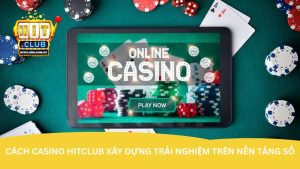 Cách casino Hitclub xây dựng trải nghiệm trên nền tảng số Cách casino Hitclub xây dựng trải nghiệm trên nền tảng số