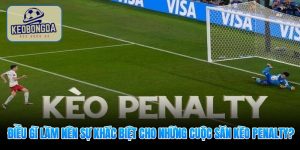 Điều gì làm nên sự khác biệt cho những cuộc săn kèo penalty?