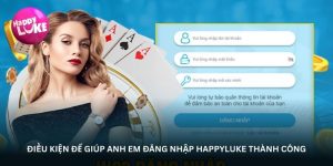 Điều kiện để giúp anh em đăng nhập Happyluke thành công