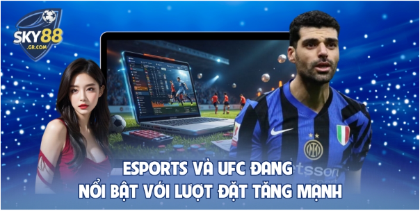 eSports và UFC đang nổi bật với lượt đặt tăng mạnh eSports và UFC đang nổi bật với lượt đặt tăng mạnh