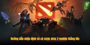 Hướng dẫn nhận định và cá cược dota 2 mobile thắng lớn