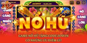 Game Nổ Hũ Tặng Code Zowin Có Những Ưu Điểm Gì?