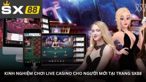 Kinh nghiệm chơi live casino cho người mới tại trang SX88 Kinh nghiệm chơi live casino cho người mới tại trang SX88