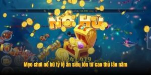 Mẹo chơi nổ hũ tỷ lệ ăn siêu lớn từ cao thủ lâu năm Mẹo chơi nổ hũ tỷ lệ ăn siêu lớn từ cao thủ lâu năm