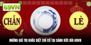 Những giá trị khác biệt chỉ có tại sảnh xóc đĩa 69VN
