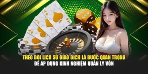 Theo dõi lịch sử giao dịch là bước quan trọng để áp dụng kinh nghiệm quản lý vốn Theo dõi lịch sử giao dịch là bước quan trọng để áp dụng kinh nghiệm quản lý vốn