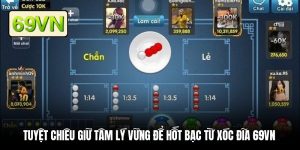 Tuyệt chiêu giữ tâm lý vững để hốt bạc từ xóc đĩa 69VN